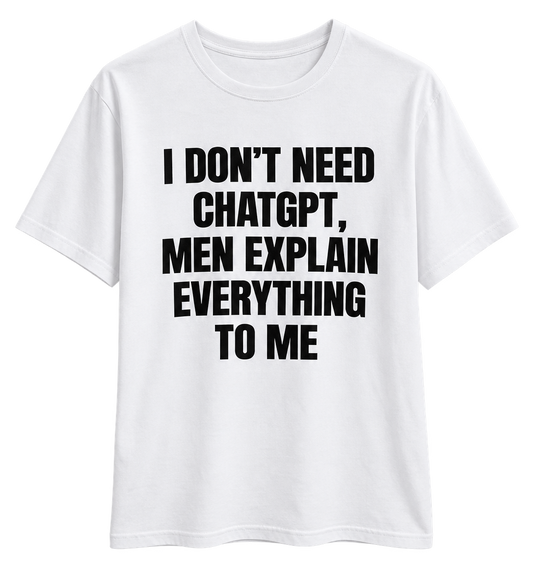 I Don’t Need ChatGPT T-Shirt