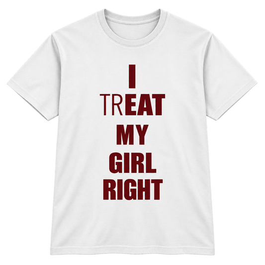 I Treat My Girl Right T-Shirt