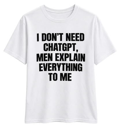 I Don’t Need ChatGPT T-Shirt
