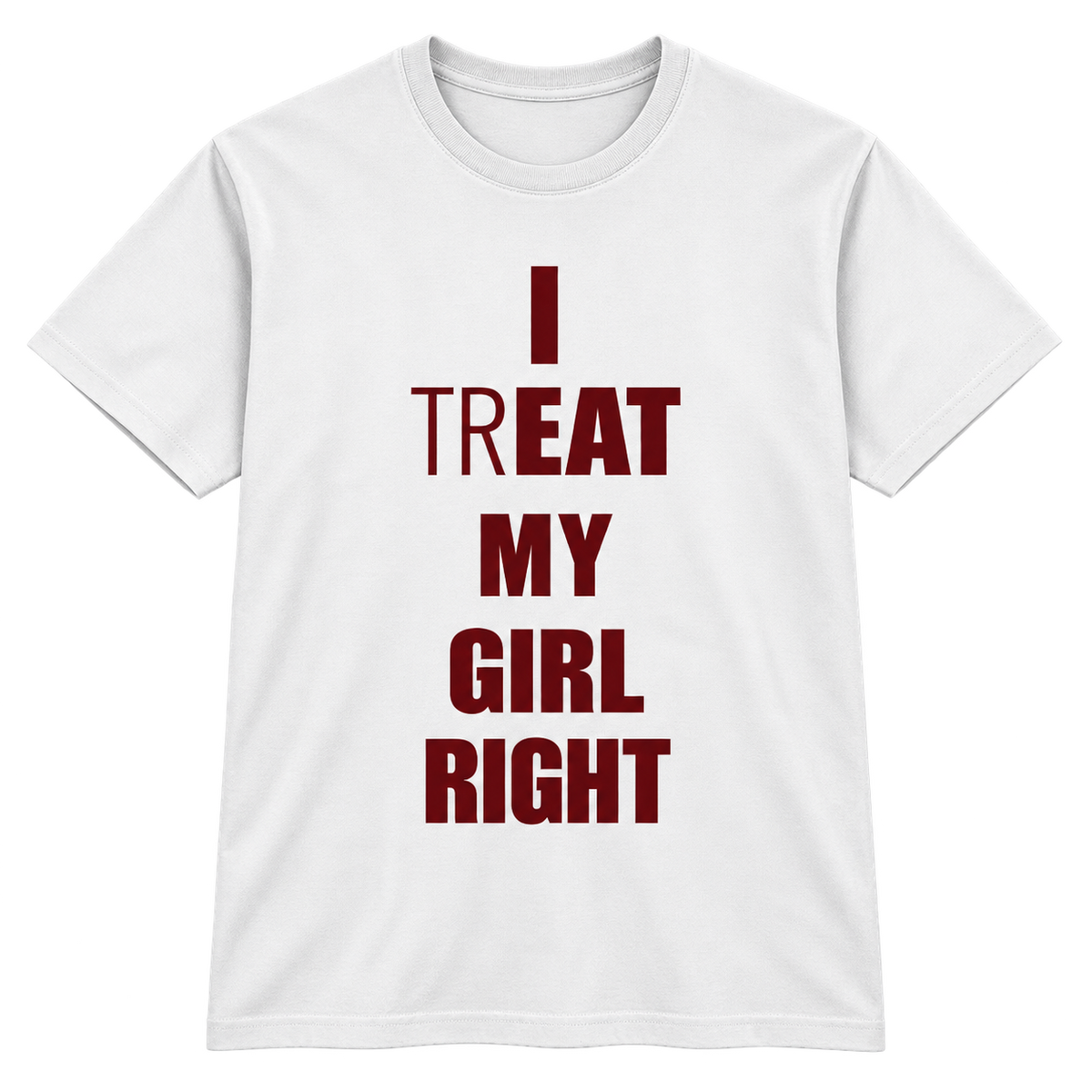 I Treat My Girl Right T-Shirt