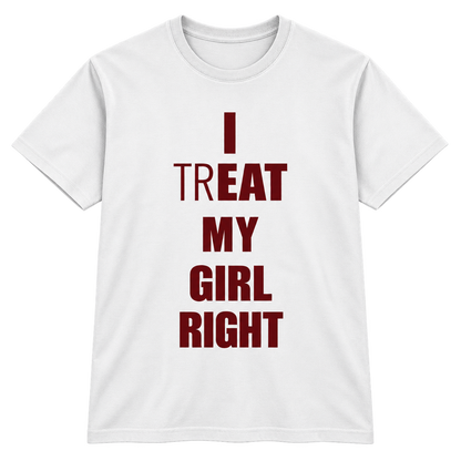 I Treat My Girl Right T-Shirt