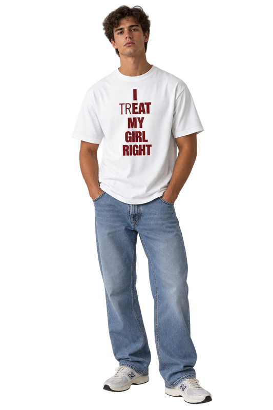 I Treat My Girl Right T-Shirt